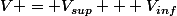 &nbsp;&nbsp;V = V_{sup} + V_{inf}&nbsp;&nbsp;