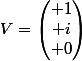 V=\begin{pmatrix} 1\\ i\\ 0\end{pmatrix}