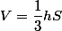 V=\dfrac{1}{3}hS