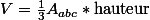 V=\frac{1}{3}A_{abc}*\text{hauteur}