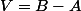 V=B-A