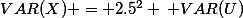 \implies&nbsp;&nbsp;\boxed {&nbsp;&nbsp;VAR(X) = 2.5^2 \, VAR(U)&nbsp;&nbsp;}