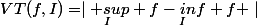 VT(f,I)=\mid \underset{I}sup f-\underset{I}inf f \mid