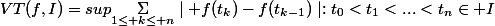 VT(f,I)=sup\underset{1\leq k\leq n}\Sigma\mid f(t_k)-f(t_{k-1})\mid:t_0<t_1<...<t_n\in I