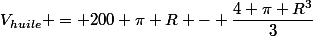 V_{huile} = 200 \pi R - \dfrac{4 \pi R^3}{3}