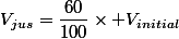 V_{jus}=\dfrac{60}{100}\times V_{initial}