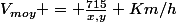 V_{moy} = \frac{715}{x,y} Km/h