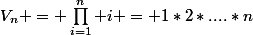 V_{n} = \prod_{i=1}^n i = 1*2*....*n
