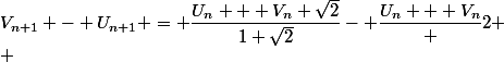 V_{n+1} - U_{n+1} = \dfrac{U_n + V_n \sqrt{2}}{1+\sqrt{2}}- \dfrac{U_n + V_n} {2}
 \\ 