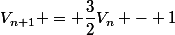 V_{n+1} = \dfrac{3}{2}V_n - 1