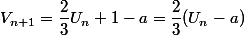 V_{n+1}=\dfrac{2}{3}U_n+1-a=\dfrac{2}{3}(U_n-a)
