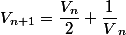 V_{n+1}=\dfrac{V_n}{2}+\dfrac{1}V_n}