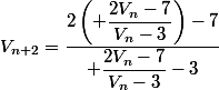 V_{n+2}=\dfrac{2\left( \dfrac{2V_n-7}{V_n-3}\right)-7}{ \dfrac{2V_n-7}{V_n-3}-3}