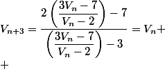 V_{n+3}=\dfrac{2\left(\dfrac{3V_n-7}{V_n-2}\right)-7}{\left(\dfrac{3V_n-7}{V_n-2}\right)-3}=V_n
 \\ 