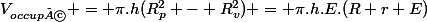 V_{occupé} = \pi.h(R_p^2 - R_v^2) = \pi.h.E.(R+r+E)