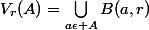 V_{r}(A)=\bigcup_{a\epsilon A}^{}{B(a,r)}