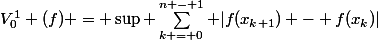 V_0^1 (f) = \sup \sum_{k = 0}^{n - 1} |f(x_{k+1}) - f(x_k)|
