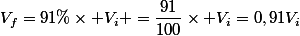 V_f=91\%\times V_i =\dfrac{91}{100}\times V_i=0,91V_i