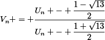 V_n = \dfrac{U_n - \dfrac{1-\sqrt{13}}{2}}{U_n - \dfrac{1+\sqrt{13}}{2}}
