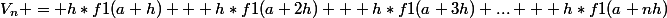 V_n = h*f1(a+h) + h*f1(a+2h) + h*f1(a+3h) ... + h*f1(a+nh)