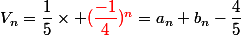 V_n=\dfrac{1}{5}\times {\red{(\dfrac{-1}{4})^n}}=a_n+b_n-\dfrac{4}{5}
