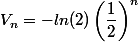 &nbsp;&nbsp;V_n=-ln(2)\left(\dfrac{1}{2}\right)^n