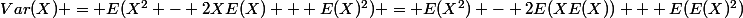 Var(X) = E(X^2 - 2XE(X) + E(X)^2) = E(X^2) - 2E(XE(X)) + E(E(X)^2)