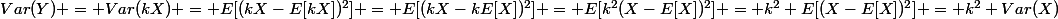 Var(Y) = Var(kX) = E[(kX-E[kX])^2] = E[(kX-kE[X])^2] = E[k^2(X-E[X])^2] = k^2 E[(X-E[X])^2] = k^2 Var(X)