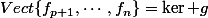 Vect\{f_{p+1},\cdots,f_n\}=\ker g