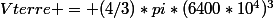 Vterre = (4/3)*pi*(6400*10^4)^3