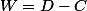 W=D-C