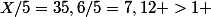 X/5=35,6/5=7,12 >1 
