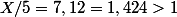 X/5=7,12=1,424>1
