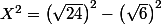 X^{2}=\left(\sqrt{24}\right)^{2}-\left(\sqrt{6}\right)^{2}
