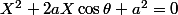 X^2+2aX\cos\theta+a^2=0