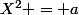 X^2 = a