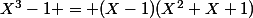 X^3-1 = (X-1)(X^2+X+1)