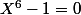 X^6-1=0