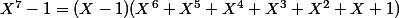 X^7-1=(X-1)(X^6+X^5+X^4+X^3+X^2+X+1)