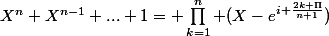 X^n+X^{n-1}+...+1= \prod_{k=1}^n (X-e^{i \frac{2k \Pi}{n+1}})