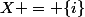 X = \{i\}