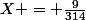 X = \frac{9}{314}