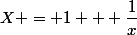 X = 1 + \dfrac{1}{x}