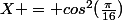 X = cos^2(\frac{\pi}{16})