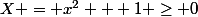 X = x^2 + 1 \ge 0