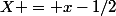 X = x-1/2