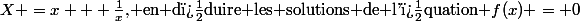 X =x + \frac{1}{x}\), en d�duire les solutions de l'�quation \(f(x) = 0\)