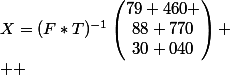 X=(F*T)^{-1}\begin{pmatrix}79 460 \\88 770\\30 040\end{pmatrix}
 \\  