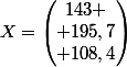 X=\begin{pmatrix}143 \\ 195,7\\ 108,4\end{pmatrix}