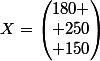 X=\begin{pmatrix}180 \\ 250\\ 150\end{pmatrix}